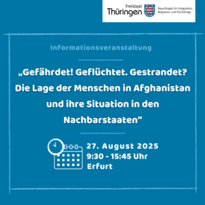 Informationsveranstaltung "Gefährdet! Geflüchtet. Gestrandet? Die Lage der Menschen in Afghanistan und ihre Situation in den Nachbarstaaten, 27. August 2025, 9:30 Uhr - 15:45 Uhr, Erfurt